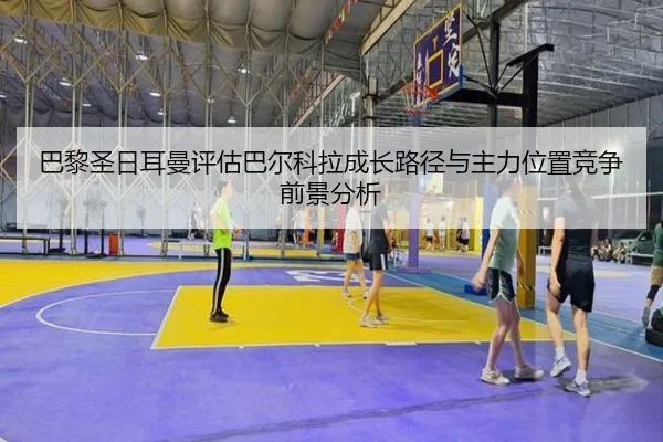 ba-li-sheng-ri-er-man-ping-gu-ba-er-ke-la-cheng-zhang-lu-jing-yu-zhu-li-wei-zhi-jing-zheng-qian-jing-fen-xi-2-718.jpg